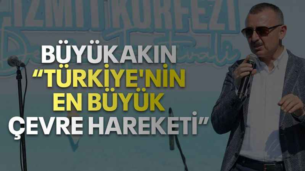 Büyükakın “Türkiye'nin en büyük çevre hareketi”